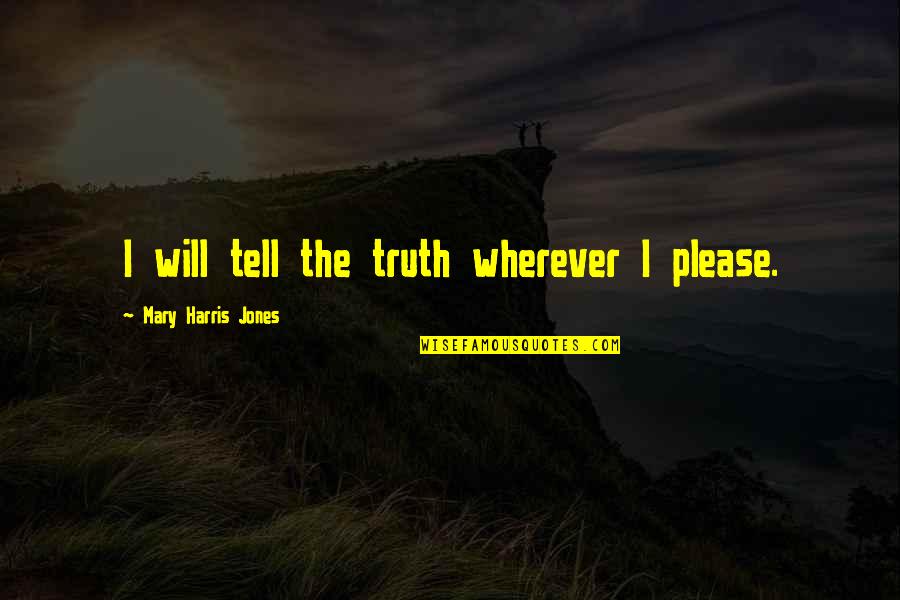 Goodsky Quotes By Mary Harris Jones: I will tell the truth wherever I please. Goodsky Quotes By Mary Harris Jones: I will tell the truth wherever I please.