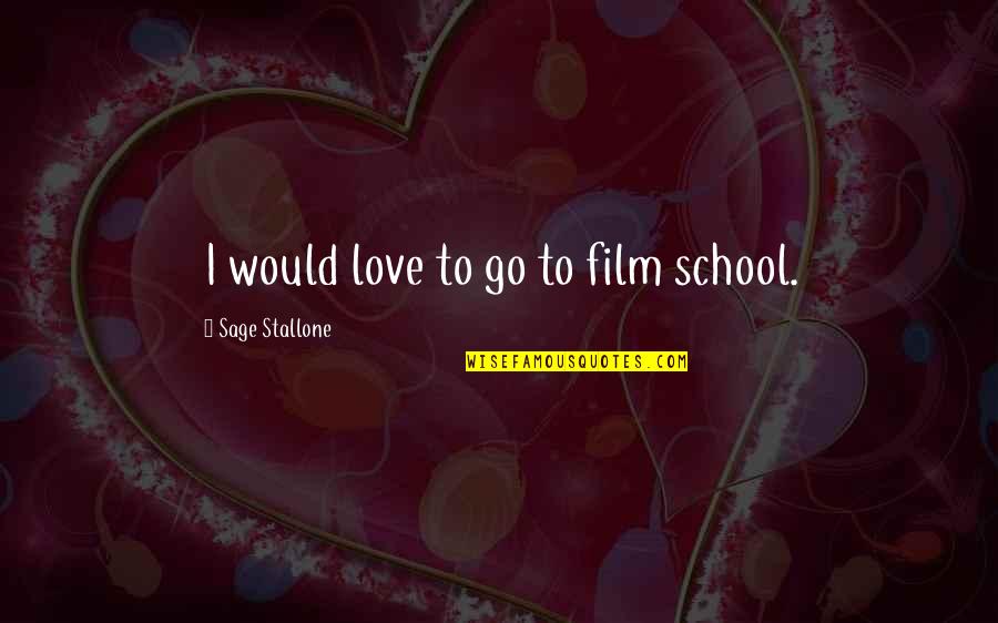 Goodsky Quotes By Sage Stallone: I would love to go to film school. Goodsky Quotes By Sage Stallone: I would love to go to film school.