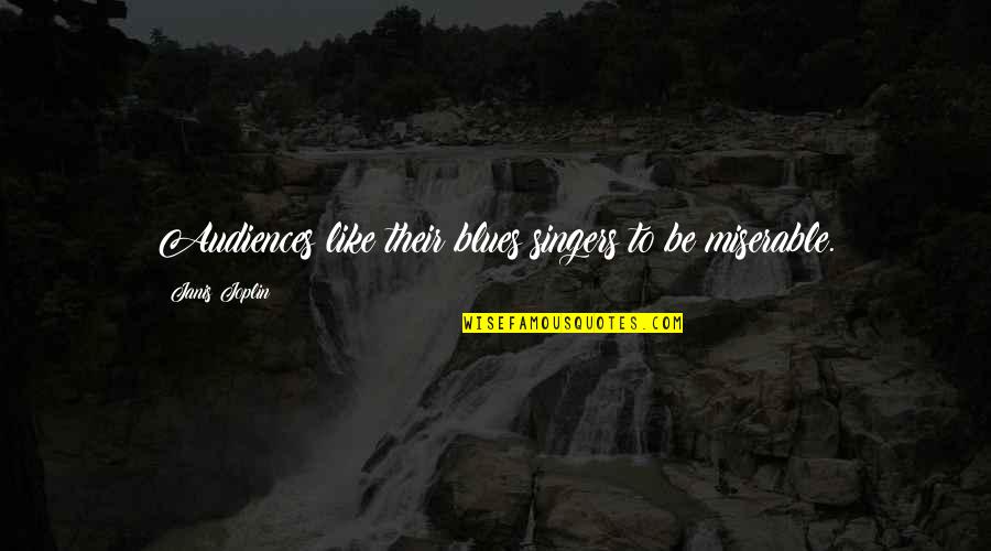 Goodspeed Airport Quotes By Janis Joplin: Audiences like their blues singers to be miserable. Goodspeed Airport Quotes By Janis Joplin: Audiences like their blues singers to be miserable.