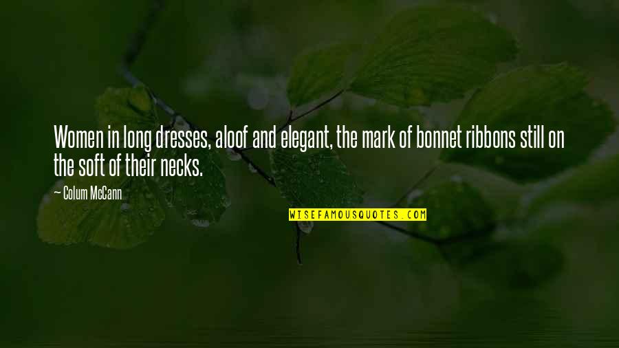 Goodspeed Musicals Quotes By Colum McCann: Women in long dresses, aloof and elegant, the Goodspeed Musicals Quotes By Colum McCann: Women in long dresses, aloof and elegant, the