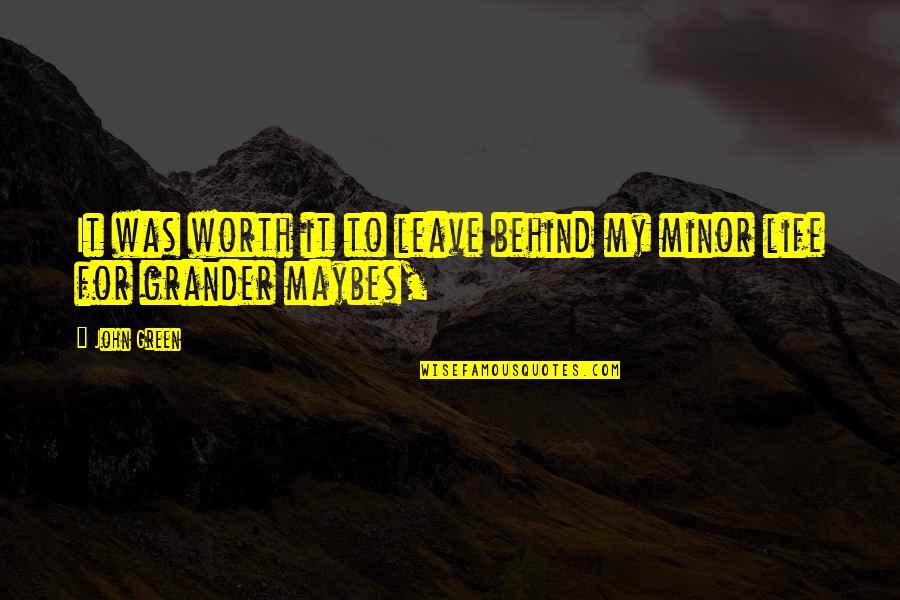 Goodspeed Musicals Quotes By John Green: It was worth it to leave behind my