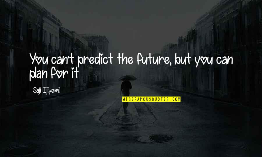 Goodtempered Quotes By Saji Ijiyemi: You can't predict the future, but you can