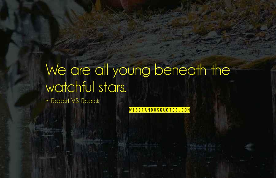 Goodwill Employment Quotes By Robert V.S. Redick: We are all young beneath the watchful stars.