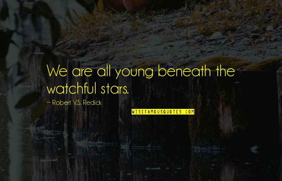 Goodwill Employment Quotes By Robert V.S. Redick: We are all young beneath the watchful stars. Goodwill Employment Quotes By Robert V.S. Redick: We are all young beneath the watchful stars.