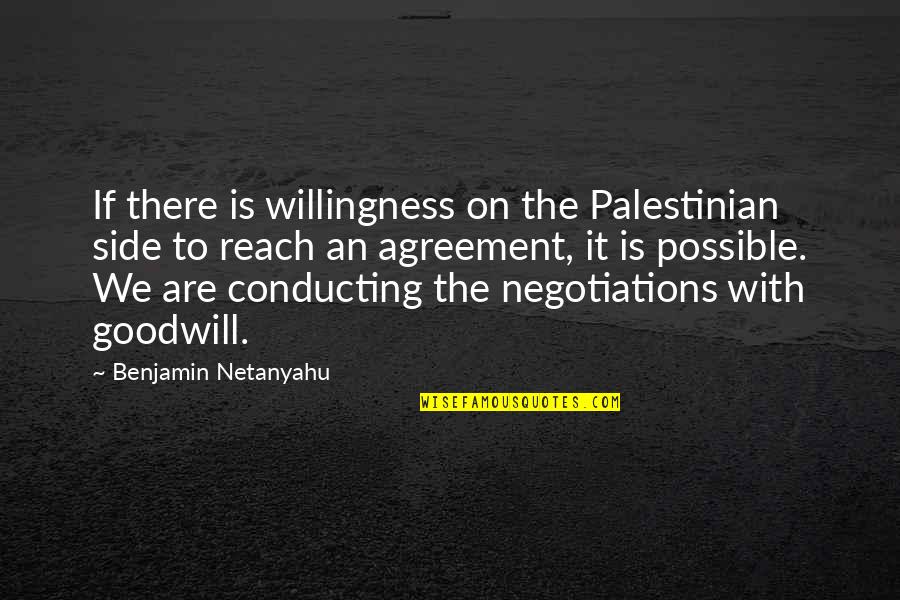 Goodwill Is Quotes By Benjamin Netanyahu: If there is willingness on the Palestinian side