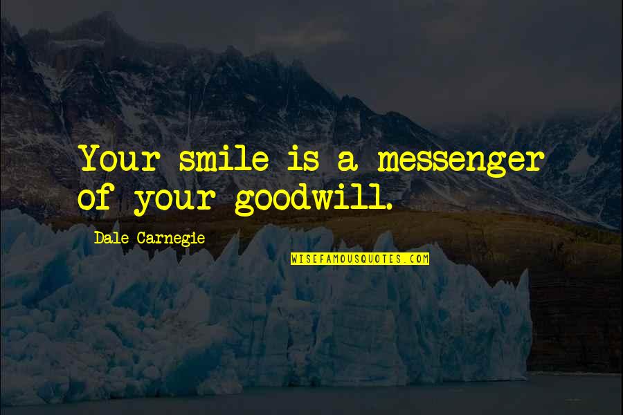 Goodwill Is Quotes By Dale Carnegie: Your smile is a messenger of your goodwill.