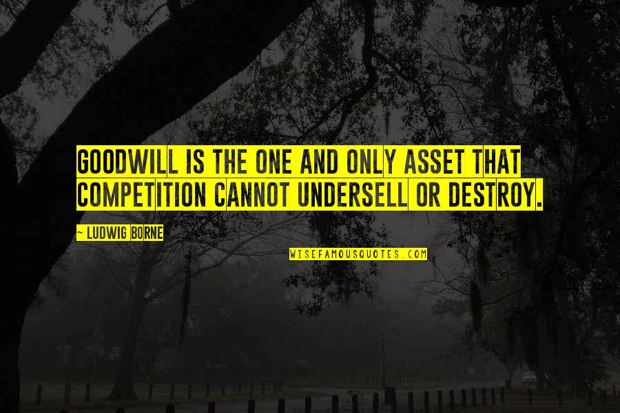 Goodwill Is Quotes By Ludwig Borne: Goodwill is the one and only asset that