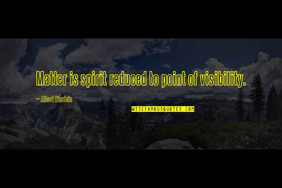 Goodwiller Quotes By Albert Einstein: Matter is spirit reduced to point of visibility.