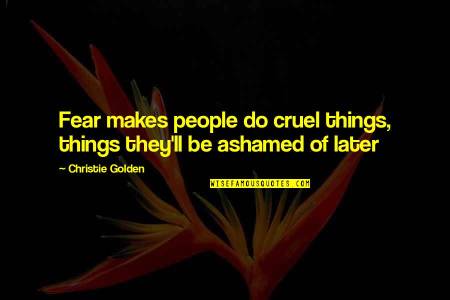 Goodwillie Packaging Quotes By Christie Golden: Fear makes people do cruel things, things they'll Goodwillie Packaging Quotes By Christie Golden: Fear makes people do cruel things, things they'll