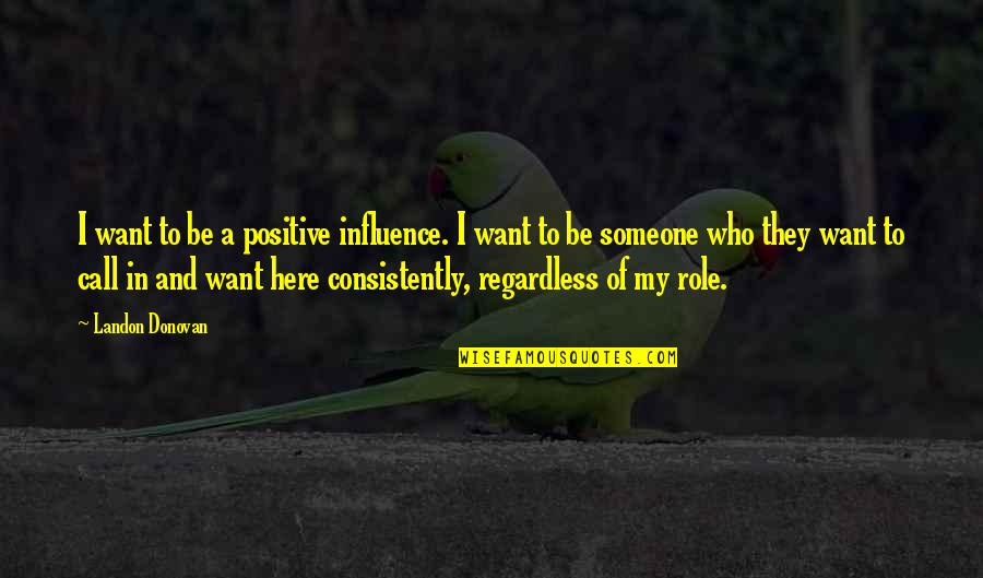 Goodwillie Packaging Quotes By Landon Donovan: I want to be a positive influence. I Goodwillie Packaging Quotes By Landon Donovan: I want to be a positive influence. I