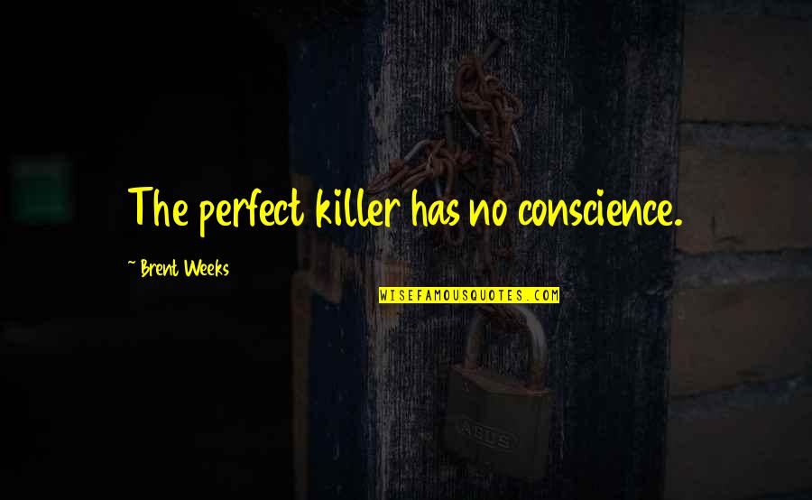 Goodwillies Quotes By Brent Weeks: The perfect killer has no conscience. Goodwillies Quotes By Brent Weeks: The perfect killer has no conscience.