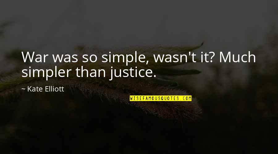 Goodwillies Quotes By Kate Elliott: War was so simple, wasn't it? Much simpler Goodwillies Quotes By Kate Elliott: War was so simple, wasn't it? Much simpler