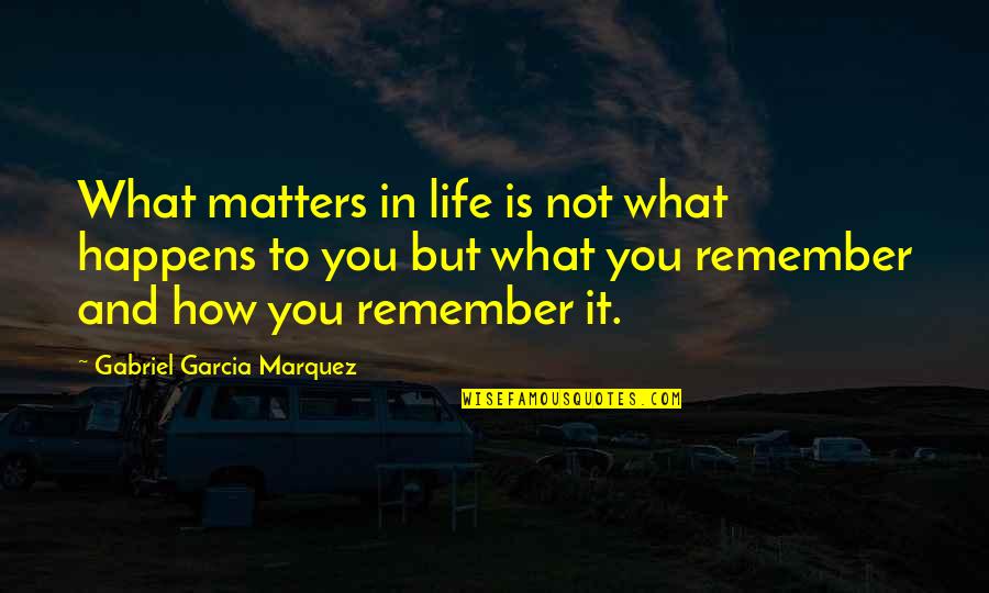 Goodwins Chevy Quotes By Gabriel Garcia Marquez: What matters in life is not what happens Goodwins Chevy Quotes By Gabriel Garcia Marquez: What matters in life is not what happens