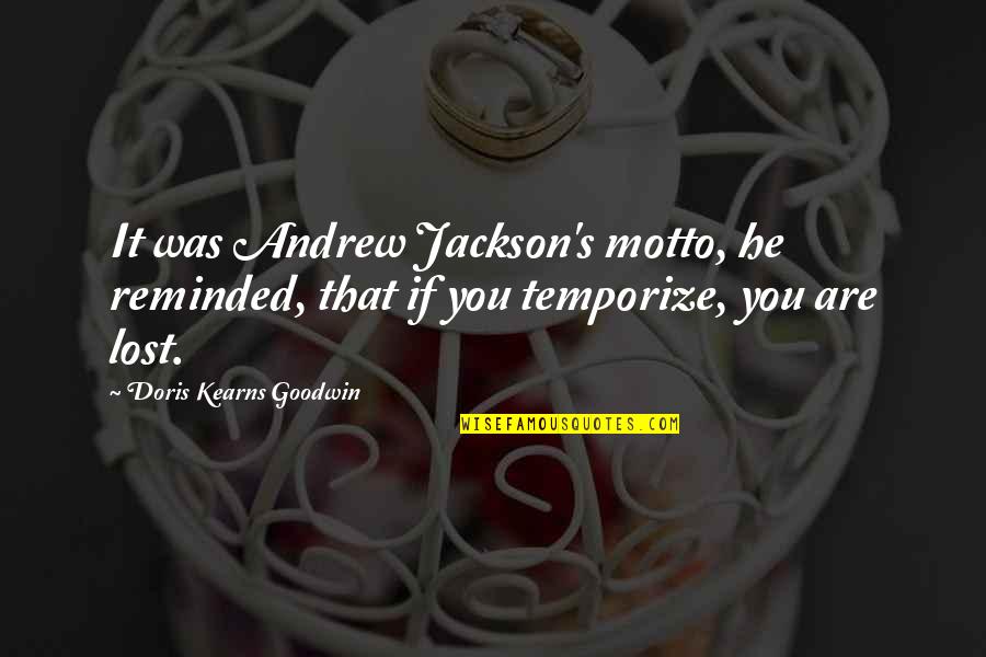 Goodwin's Quotes By Doris Kearns Goodwin: It was Andrew Jackson's motto, he reminded, that