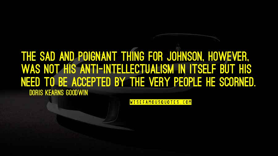 Goodwin's Quotes By Doris Kearns Goodwin: The sad and poignant thing for Johnson, however,
