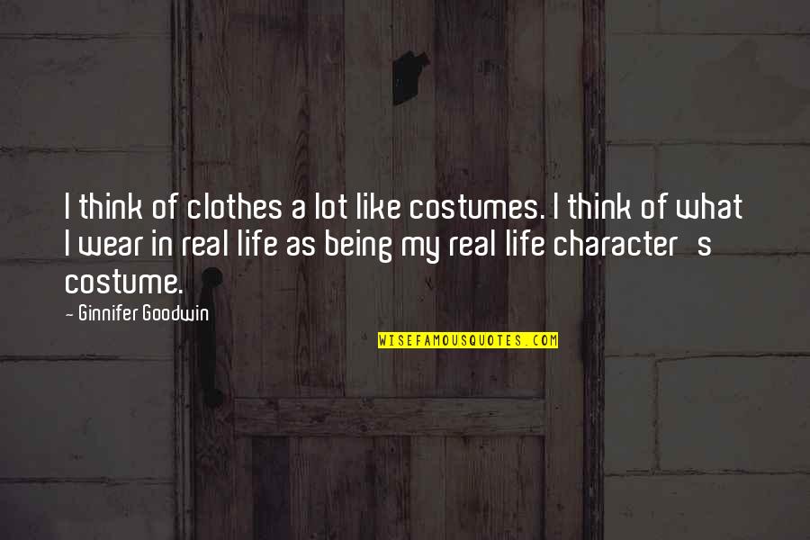 Goodwin's Quotes By Ginnifer Goodwin: I think of clothes a lot like costumes.