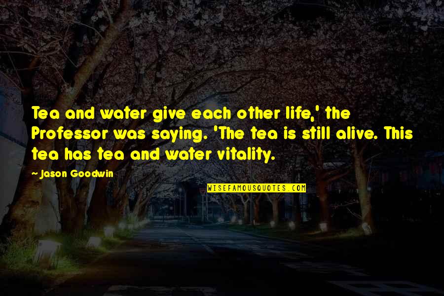 Goodwin's Quotes By Jason Goodwin: Tea and water give each other life,' the