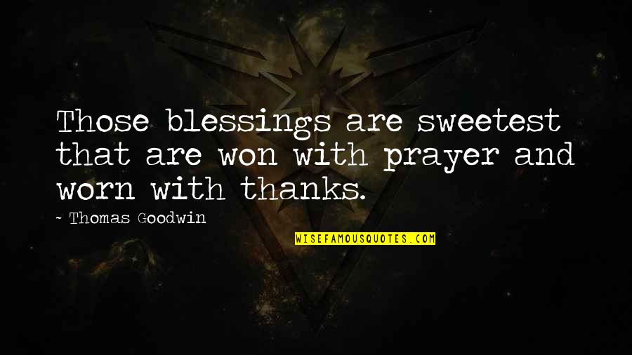 Goodwin's Quotes By Thomas Goodwin: Those blessings are sweetest that are won with