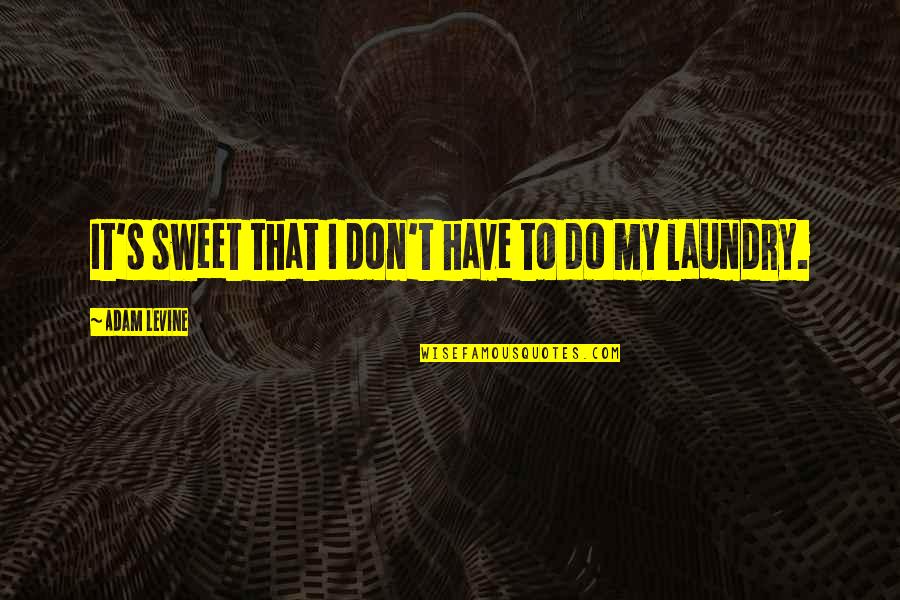 Goodwinter Quotes By Adam Levine: It's sweet that I don't have to do Goodwinter Quotes By Adam Levine: It's sweet that I don't have to do
