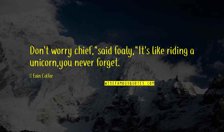 Goodwrench Service Quotes By Eoin Colfer: Don't worry chief,"said foaly,"It's like riding a unicorn,you