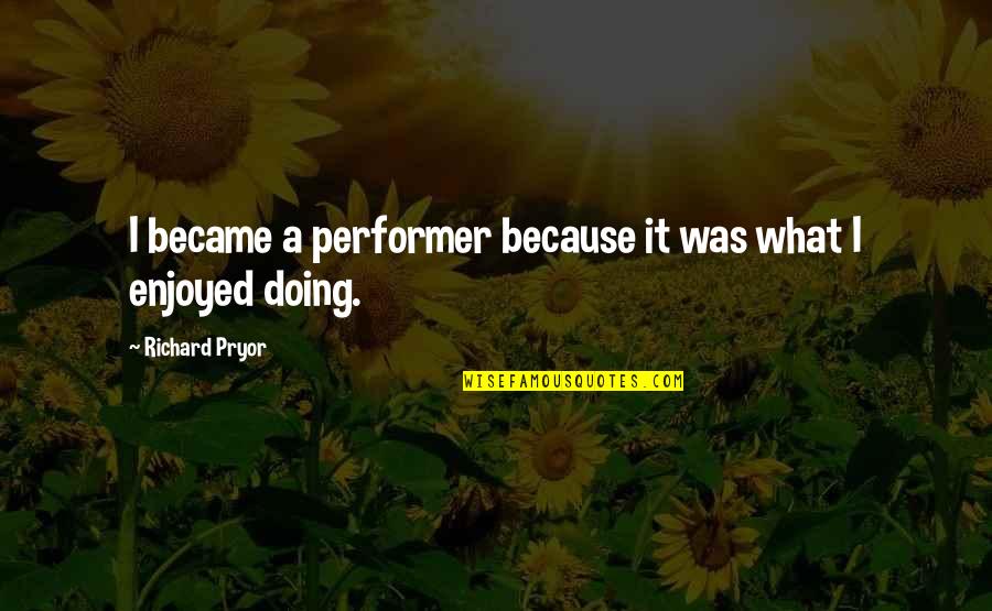 Goodwrench Service Quotes By Richard Pryor: I became a performer because it was what