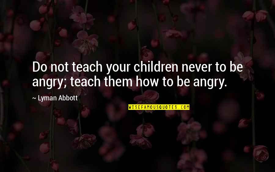 Goody Bag Contents Quotes By Lyman Abbott: Do not teach your children never to be