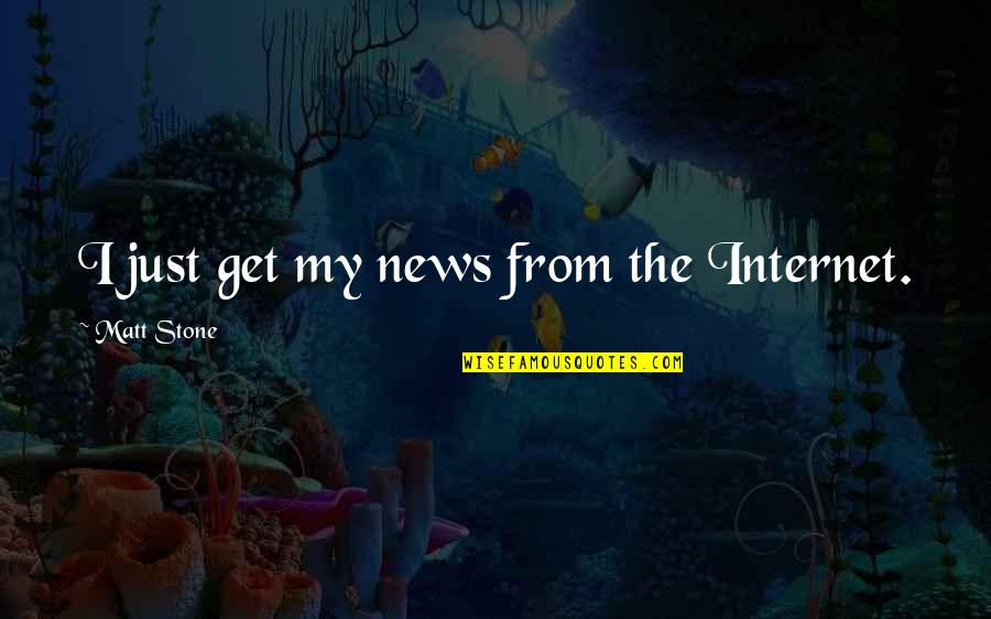 Goody Good Quotes By Matt Stone: I just get my news from the Internet.