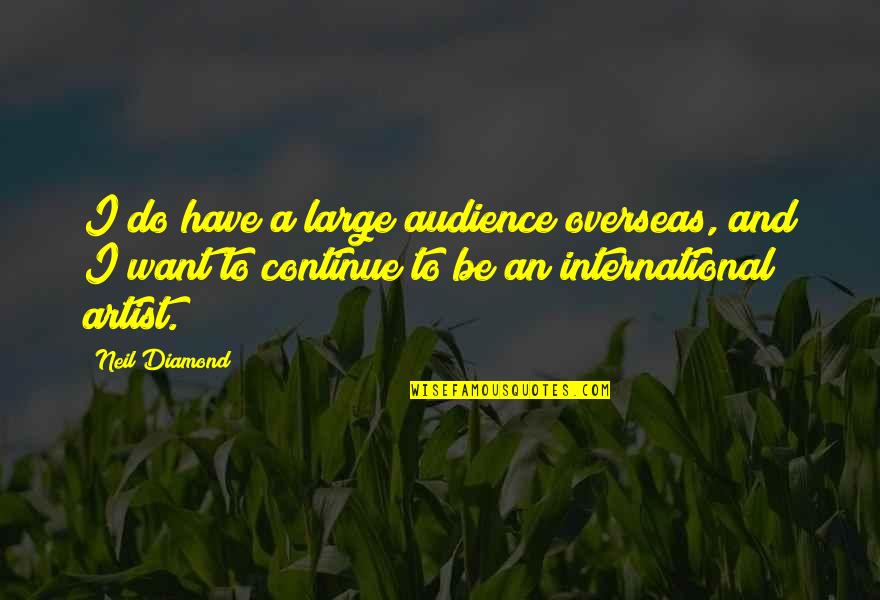 Goody Good Quotes By Neil Diamond: I do have a large audience overseas, and