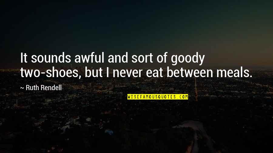 Goody Quotes By Ruth Rendell: It sounds awful and sort of goody two-shoes,