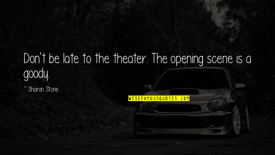 Goody Quotes By Sharon Stone: Don't be late to the theater. The opening Goody Quotes By Sharon Stone: Don't be late to the theater. The opening