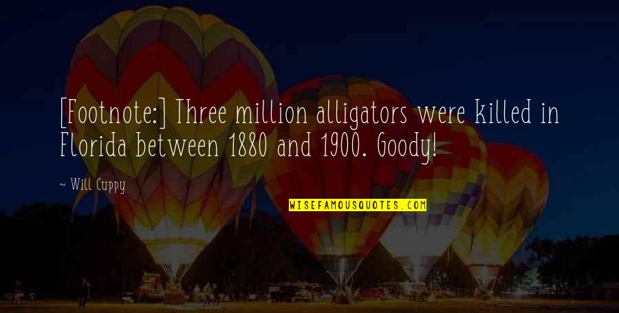 Goody Quotes By Will Cuppy: [Footnote:] Three million alligators were killed in Florida