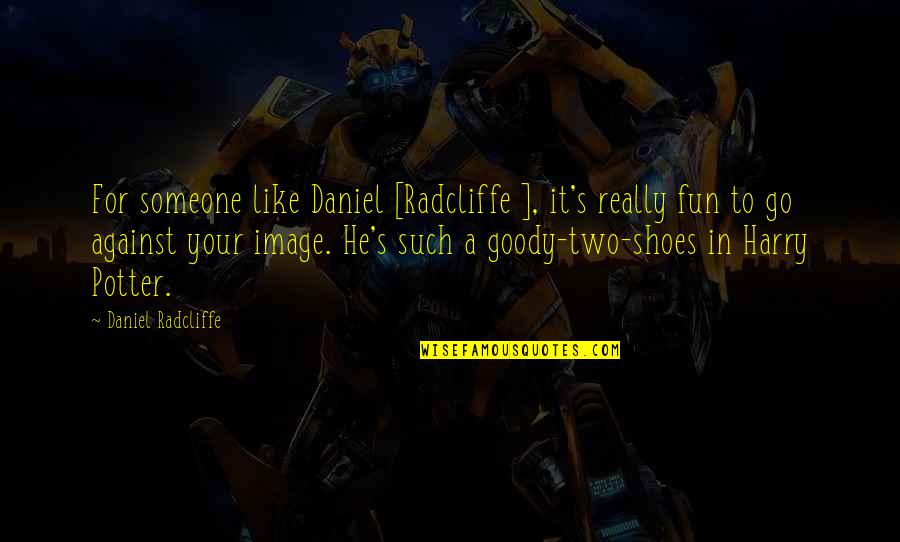 Goody Two Shoes Quotes By Daniel Radcliffe: For someone like Daniel [Radcliffe ], it's really