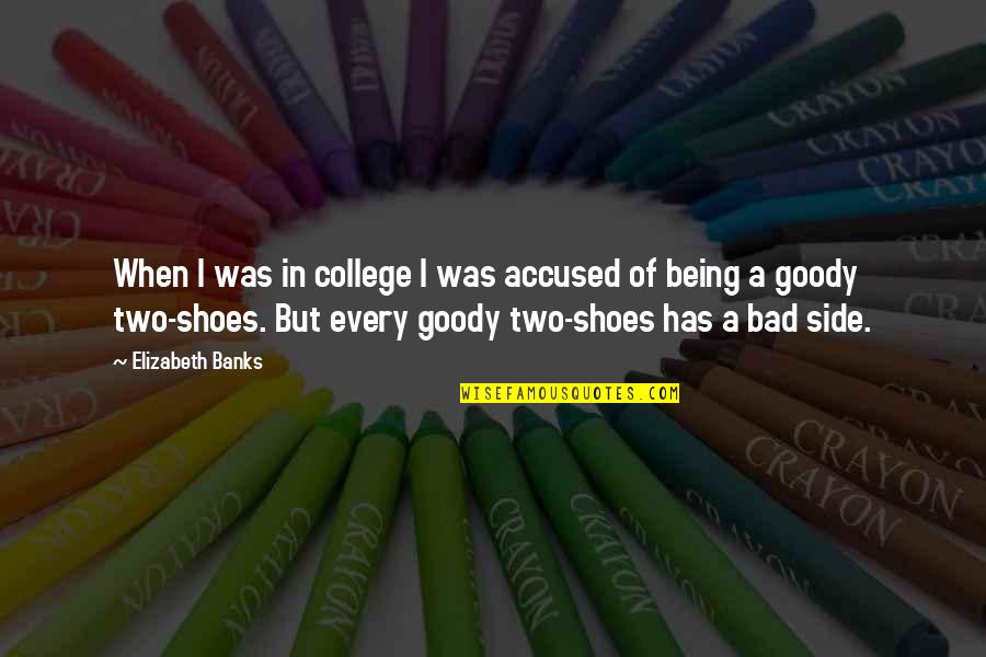 Goody Two Shoes Quotes By Elizabeth Banks: When I was in college I was accused