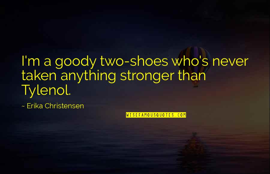 Goody Two Shoes Quotes By Erika Christensen: I'm a goody two-shoes who's never taken anything