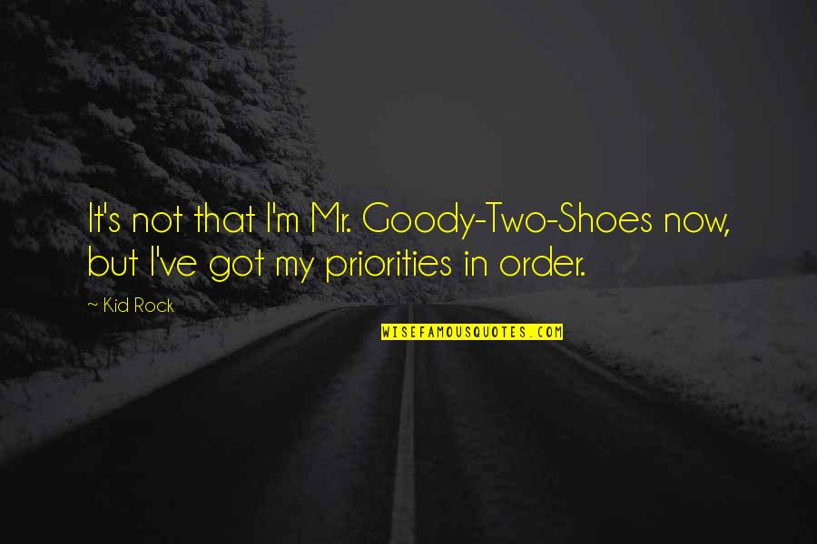 Goody Two Shoes Quotes By Kid Rock: It's not that I'm Mr. Goody-Two-Shoes now, but