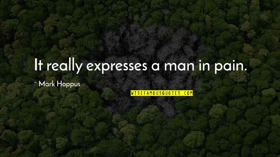 Goodykoontz Peak Quotes By Mark Hoppus: It really expresses a man in pain. Goodykoontz Peak Quotes By Mark Hoppus: It really expresses a man in pain.