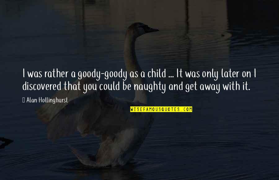 Goody's Quotes By Alan Hollinghurst: I was rather a goody-goody as a child