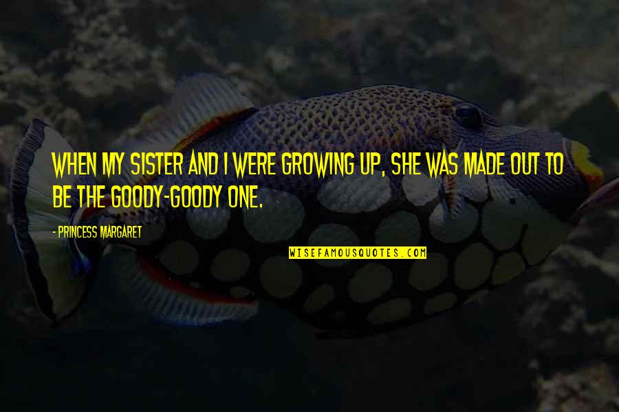 Goody's Quotes By Princess Margaret: When my sister and I were growing up,