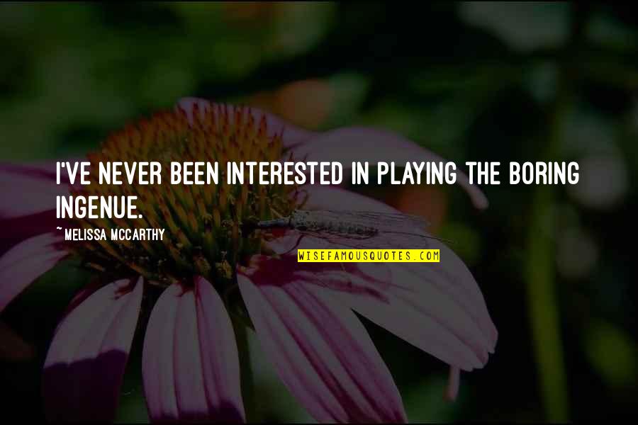 Gooey Brownies Quotes By Melissa McCarthy: I've never been interested in playing the boring Gooey Brownies Quotes By Melissa McCarthy: I've never been interested in playing the boring