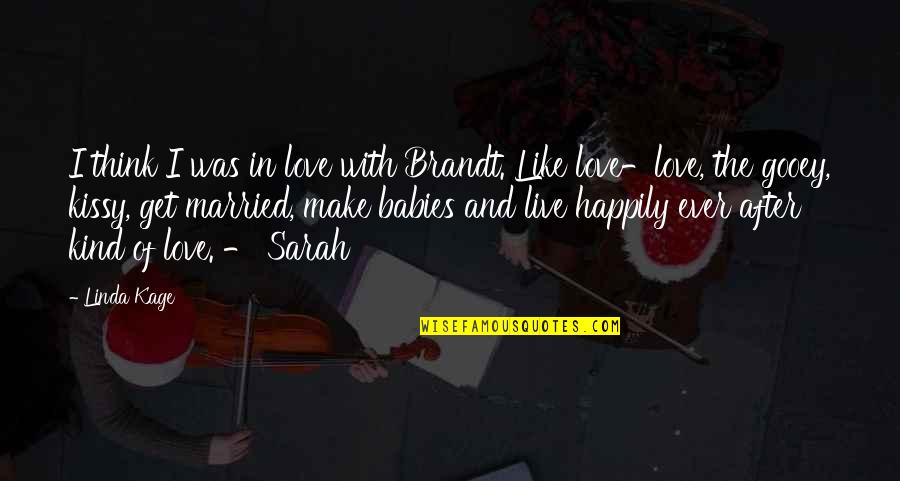 Gooey Love Quotes By Linda Kage: I think I was in love with Brandt.