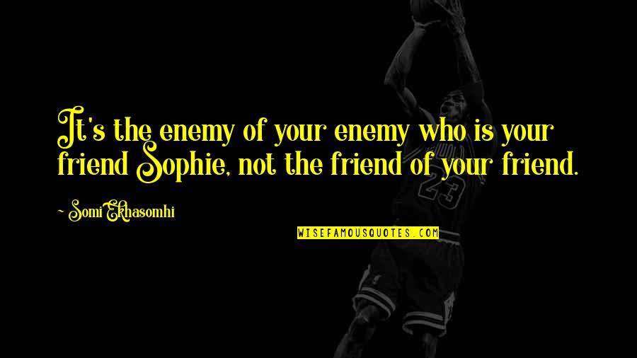 Gooeyness Quotes By Somi Ekhasomhi: It's the enemy of your enemy who is