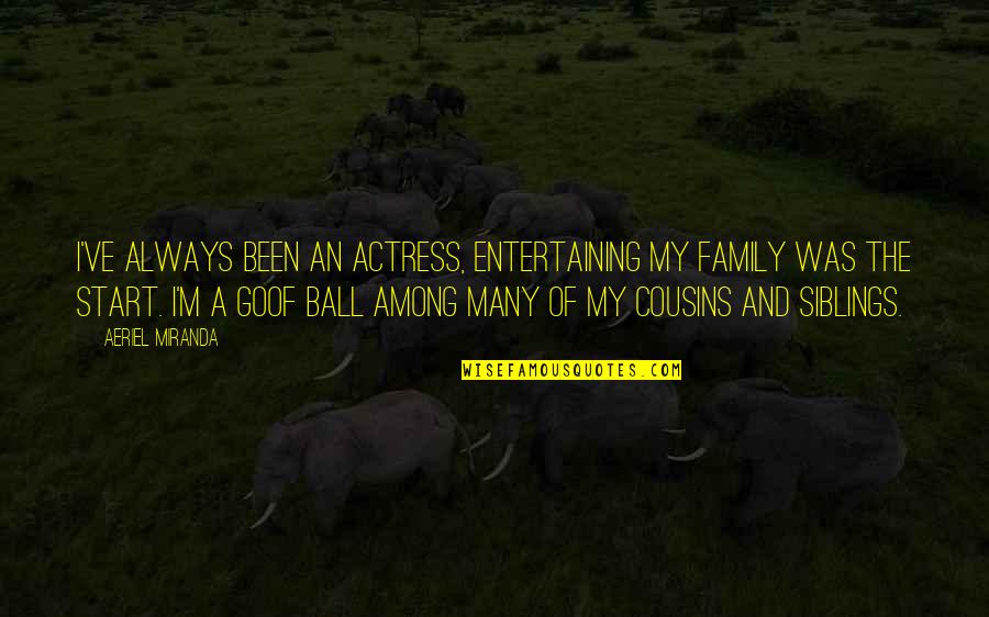 Goof Ball Quotes By Aeriel Miranda: I've always been an actress, entertaining my family