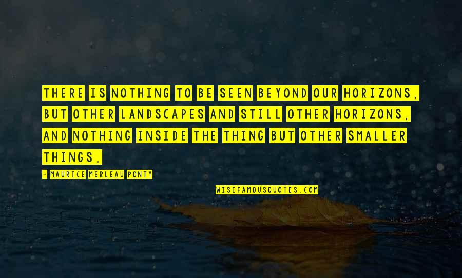 Goof Ball Quotes By Maurice Merleau Ponty: There is nothing to be seen beyond our