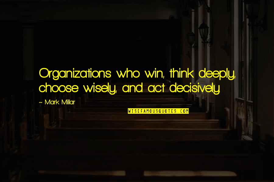 Goofiest Looking Quotes By Mark Millar: Organizations who win, think deeply, choose wisely, and