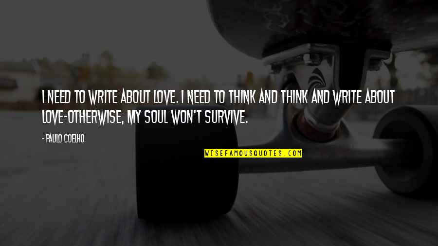 Goofiest Looking Quotes By Paulo Coelho: I need to write about love. I need Goofiest Looking Quotes By Paulo Coelho: I need to write about love. I need