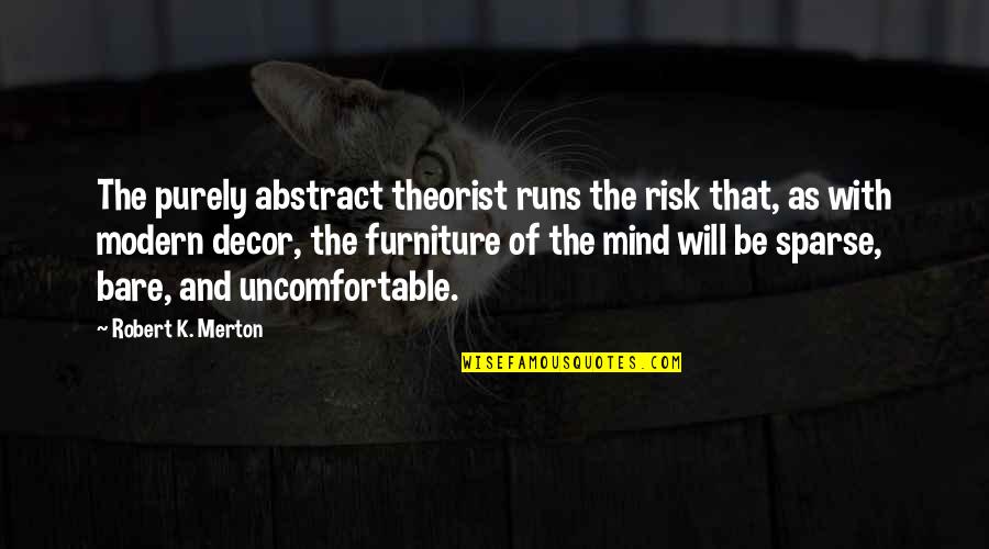 Goofiest Looking Quotes By Robert K. Merton: The purely abstract theorist runs the risk that,