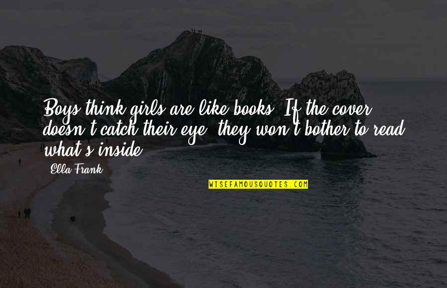 Goofin Quotes By Ella Frank: Boys think girls are like books. If the