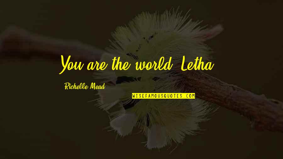 Goofiness In Spanish Quotes By Richelle Mead: You are the world, Letha..