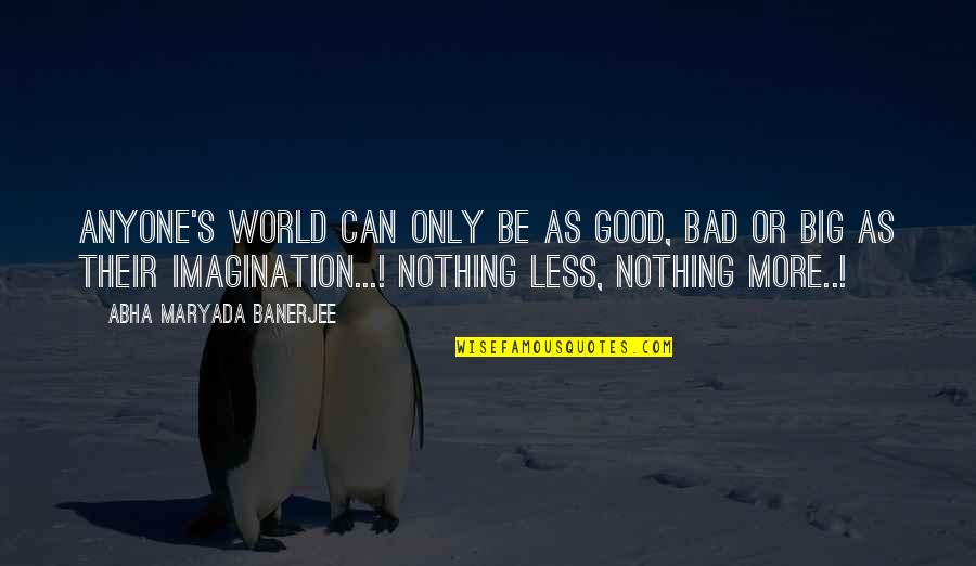 Goofing Off At Work Quotes By Abha Maryada Banerjee: Anyone's World can ONLY be as good, bad