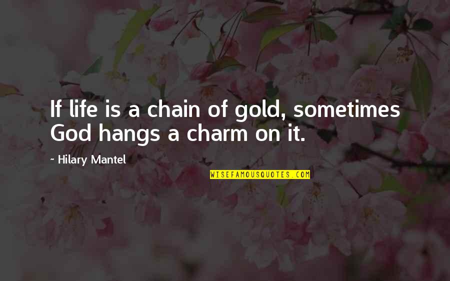 Goofing Quotes By Hilary Mantel: If life is a chain of gold, sometimes Goofing Quotes By Hilary Mantel: If life is a chain of gold, sometimes